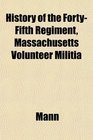 History of the FortyFifth Regiment Massachusetts Volunteer Militia
