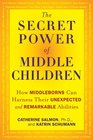 The Secret Power of Middle Children How Middleborns Can Harness Their Unexpected and Remarkable Abilities