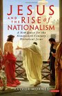 Jesus and the Rise of Nationalism A New Quest for the Nineteenth Century Historical Jesus