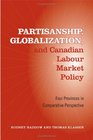 Partisanship Globalization and Canadian Labour Market Policy Four Provinces in Comparative Perspective