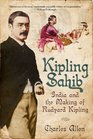 Kipling Sahib India and the Making of Rudyard Kipling