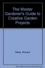 The Master Gardener's Guide to Creative Garden Projects