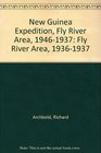 New Guinea Expedition Fly River Area 1946 1937 Fly River Area 1936 1937