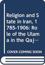 Religion and State in Iran 17851906  The Role of the Ulama in the Qajar Period