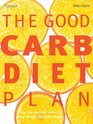 The Good Carb Diet Plan Use the Glycemic Index to Lose Weight and Gain Energy