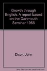 GROWTH THROUGH ENGLISH A REPORT BASED ON THE DARTMOUTH SEMINAR 1966