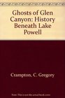 Ghosts of Glen Canyon History Beneath Lake Powell