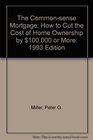 CommonSense Mortgage How to Cut the Cost of Home Ownership by One Hundred Thousand