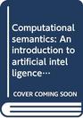 Computational semantics An introduction to artificial intelligence and natural language comprehension