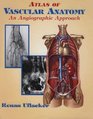 Atlas of Vascular Anatomy An Angiographic Approach