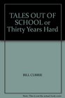 TALES OUT OF SCHOOL OR THIRTY YEARS HARD