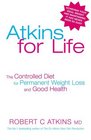 Atkins for Life The Controlled Diet for Permanent Weight Loss and Good Health