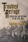 Troubled Refuge Struggling for Freedom in the Civil War
