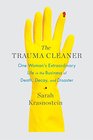 The Trauma Cleaner One Woman's Extraordinary Life in the Business of Death Decay and Disaster