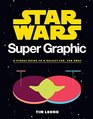 Star Wars Super Graphic A Visual Guide to a Galaxy Far Far Away