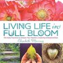 Living Life in Full Bloom 120 Daily Practices to Deepen Your Passion Creativity  Relationships