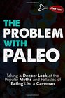 The Problem with Paleo Taking a Deeper Look at the Popular Myths and Fallacies of Eating Like a Caveman