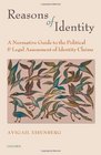Reasons of Identity A Normative Guide to the Political and Legal Assessment of Identity Claims