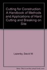 Cutting for Construction A Handbook of Methods and Applications of Hard Cutting and Braeking on Site