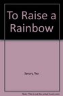 To Raise a Rainbow