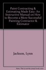 Paint Contracting  Estimating Made Easy An Instructive Manual on How to Become a More Successful Painting Contractor  Estimator