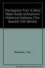 The Apache Trail A Story Book Guide to Arizona's Historical Highway
