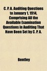 C P A Auditing Questions to January 1 1914 Comprising All the Available Examination Questions in Auditing That Have Been Set by C P A