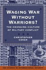 Waging War Without Warriors The Changing Culture of Military Conflict