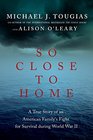 So Close to Home A True Story of an American Family's Fight for Survival During World War II