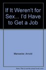 If It Weren't for Sex I'd Have to Get a Job