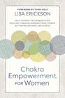 Chakra Empowerment for Women SelfGuided Techniques for Healing Trauma Owning Your Power  Finding Overall Wellness