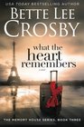What the Heart Remembers Memory House Collection Book Three