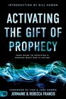 Activating the Gift of Prophecy Your Guide to Receiving and Sharing what God is Saying