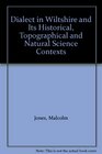 Dialect in Wiltshire and Its Historical Topographical and Natural Science Contexts