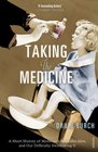Taking the Medicine A Short History of Medicine's Beautiful Idea and Our Difficulty Swallowing It