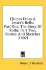 Chimes From A Jester's Bells Part One The Story Of Rollo Part Two Stories And Sketches