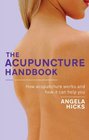 The Acupuncture Handbook: How Acupuncture Works and How It Can Help You