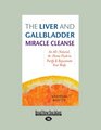 The Liver and Gallbladder Miracle Cleanse An AllNatural AtHome Flush to Purify  Rejuvenate Your Body