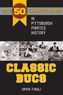 Classic Bucs: The 50 Greatest Games in Pittsburgh Pirates History (Classic Sports)