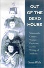 Out Of The Dead House 19Th Century Women Physicians And The