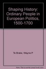 Shaping History Ordinary People in European Politics 15001700