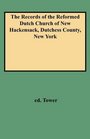 The Records of the Reformed Dutch Church of New Hackensack Dutchess County New York
