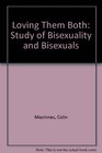 Loving them both A study of bisexuality and bisexuals