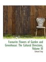 Favourite Flowers of Garden and Greenhouse The Cultural Directions Volume III