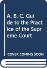 A B C Guide to the Practice of the Supreme Court