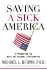 Saving a Sick America A Prescription for Moral and Cultural Transformation