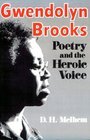 Gwendolyn Brooks Poetry and the Heroic Voice