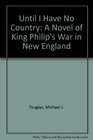 Until I Have No Country A Novel of King Philip's War in New England