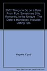2002 Things to Do on a Date From Fun Sometimes Silly Romantic to the Unique  The Dater's Handbook Includes Dating Tips