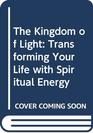 The Kingdom of Light Transforming Your Life with Spiritual Energy